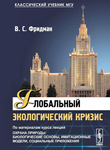 Фридман В.С. Глобальный экологический кризис. По материалам курса лекций «Охрана природы: Биологические основы, имитационные модели, социальные приложения». – М: ЛЕНАНД, 2017. – 448 с. Фридман В.С. Глобальный экологический кризис. По материалам курса лекций «Охрана природы: Биологические основы, имитационные модели, социальные приложения». – М: ЛЕНАНД, 2017. – 448 с.
