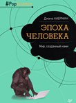 Акерман Д. Эпоха человека. Мир, созданный нами. – СПб.: Питер, 2018. – 336 с. Акерман Д. Эпоха человека. Мир, созданный нами. – СПб.: Питер, 2018. – 336 с.